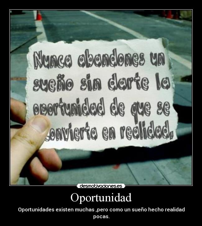 Oportunidad - Oportunidades existen muchas ,pero como un sueño hecho realidad pocas.
