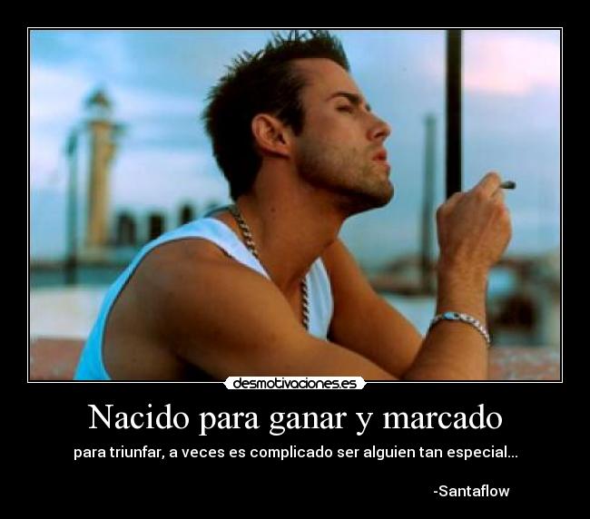 Nacido para ganar y marcado - para triunfar, a veces es complicado ser alguien tan especial...
-Santaflow