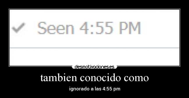 tambien conocido como - ignorado a las 4:55 pm