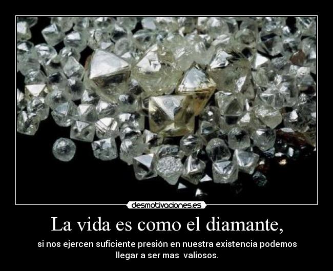 La vida es como el diamante, -
