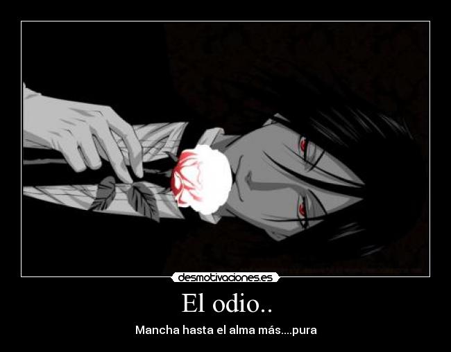 El odio.. - Mancha hasta el alma más....pura