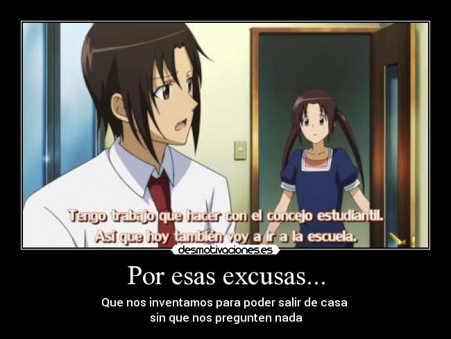 Por esas excusas... - Que nos inventamos para poder salir de casa 
sin que nos pregunten nada