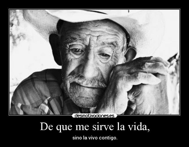 De que me sirve la vida, -