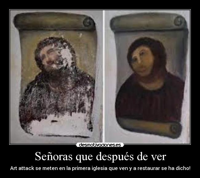 Señoras que después de ver - Art attack se meten en la primera iglesia que ven y a restaurar se ha dicho!