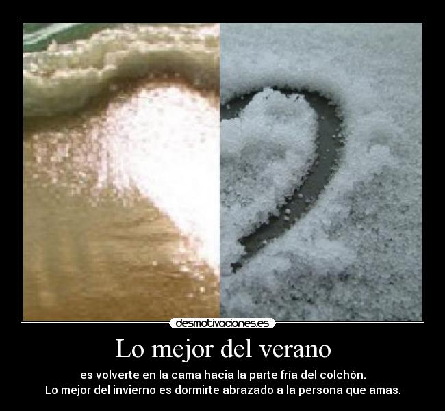 Lo mejor del verano - es volverte en la cama hacia la parte fría del colchón.
Lo mejor del invierno es dormirte abrazado a la persona que amas.