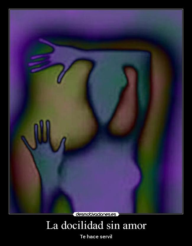 La docilidad sin amor - Te hace servil