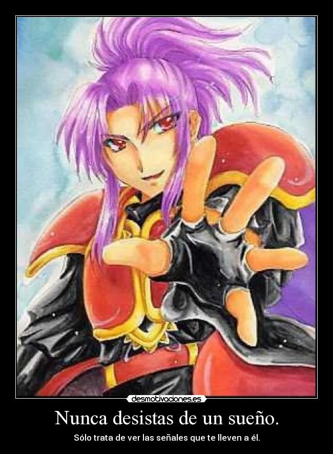 Nunca desistas de un sueño. - Sólo trata de ver las señales que te lleven a él.