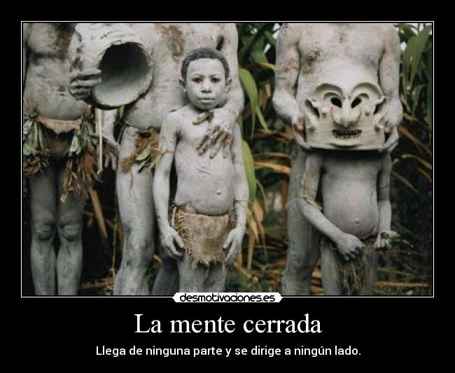 La mente cerrada - Llega de ninguna parte y se dirige a ningún lado.