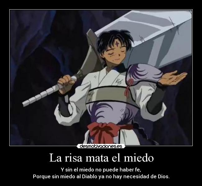 La risa mata el miedo - Y sin el miedo no puede haber fe,
Porque sin miedo al Diablo ya no hay necesidad de Dios.