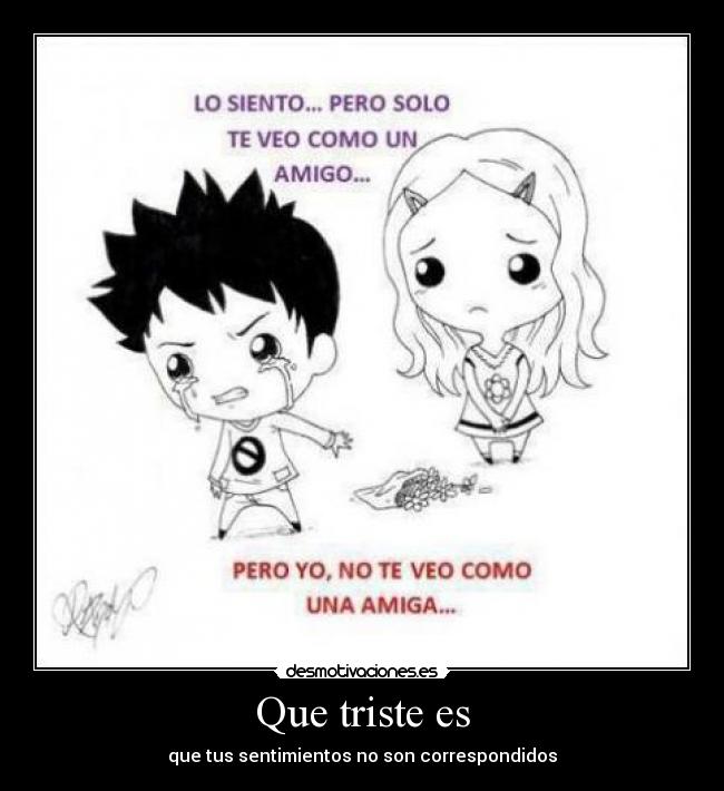 Que triste es - que tus sentimientos no son correspondidos