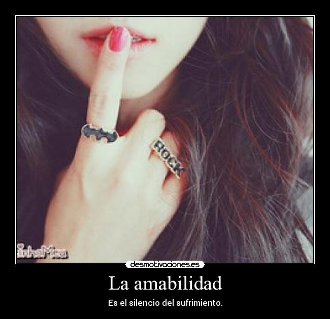 La amabilidad - Es el silencio del sufrimiento.