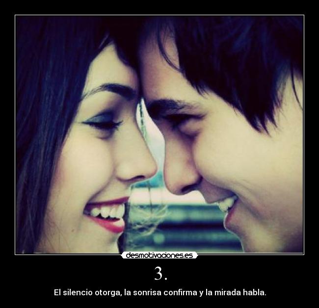 3. - El silencio otorga, la sonrisa confirma y la mirada habla.