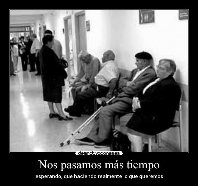Nos pasamos más tiempo - esperando, que haciendo realmente lo que queremos