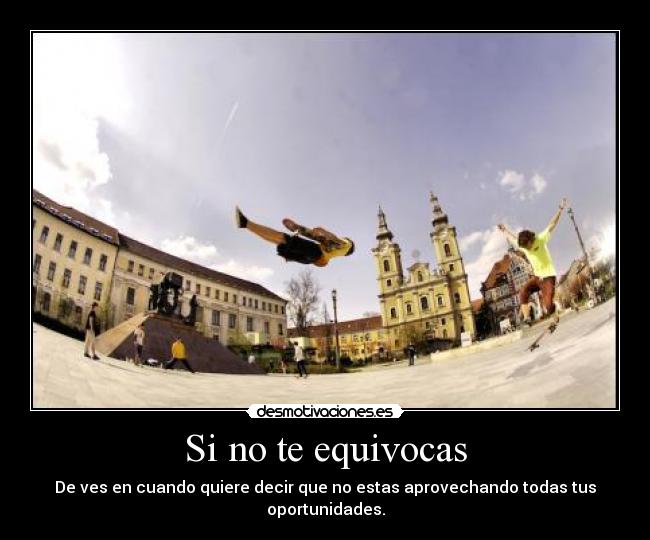 Si no te equivocas - De ves en cuando quiere decir que no estas aprovechando todas tus oportunidades.