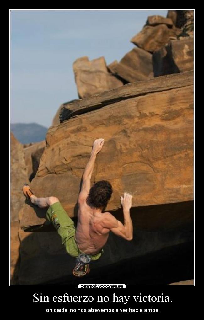 Sin esfuerzo no hay victoria. - sin caida, no nos atrevemos a ver hacia arriba.