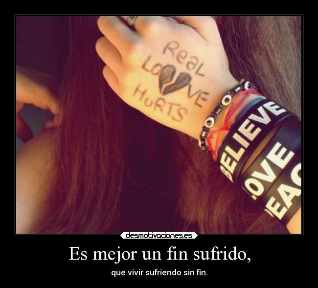 Es mejor un fin sufrido, - que vivir sufriendo sin fin.