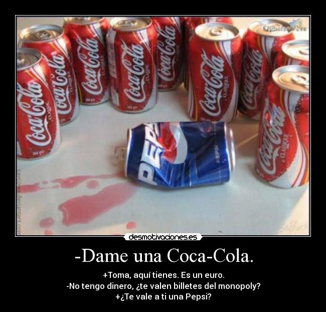 -Dame una Coca-Cola. -