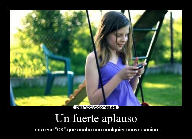 Un fuerte aplauso - para ese OK que acaba con cualquier conversación.