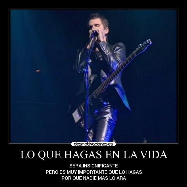 LO QUE HAGAS EN LA VIDA - SERA INSIGNIFICANTE
PERO ES MUY IMPORTANTE QUE LO HAGAS
POR QUE NADIE MAS LO ARA