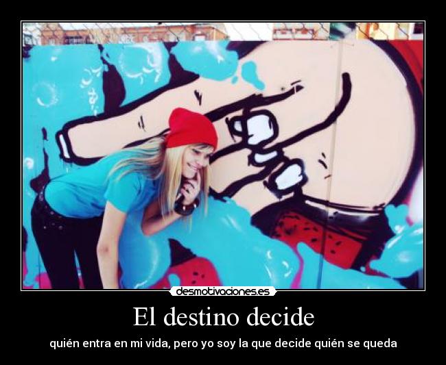El destino decide - quién entra en mi vida, pero yo soy la que decide quién se queda