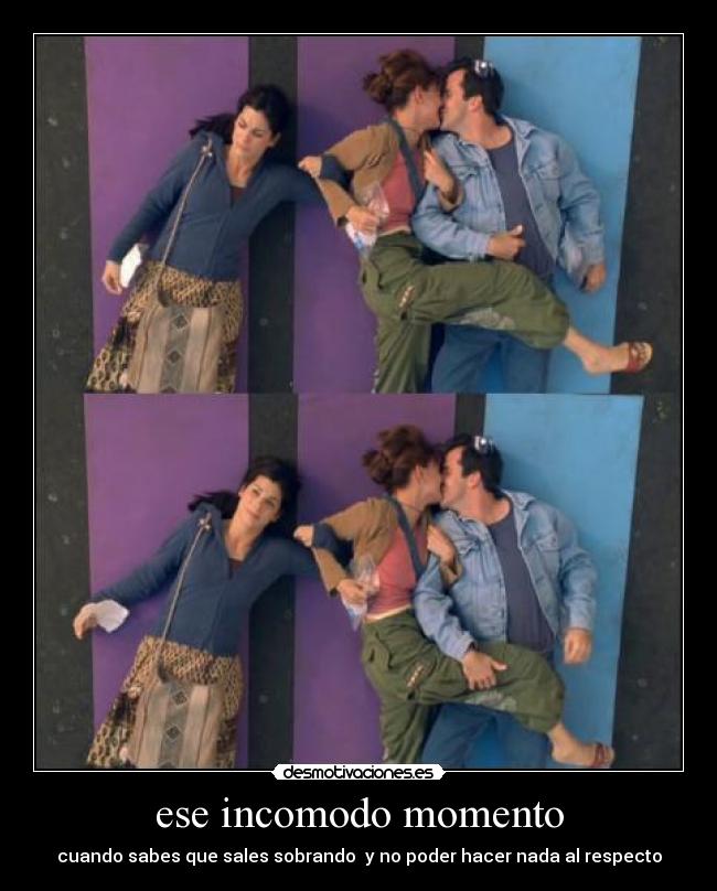 ese incomodo momento - cuando sabes que sales sobrando y no poder hacer nada al respecto