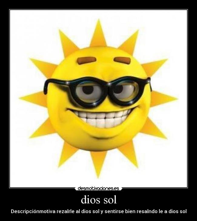 dios sol - Descripciónmotiva rezalrle al dios sol y sentirse bien resalndo le a dios sol
