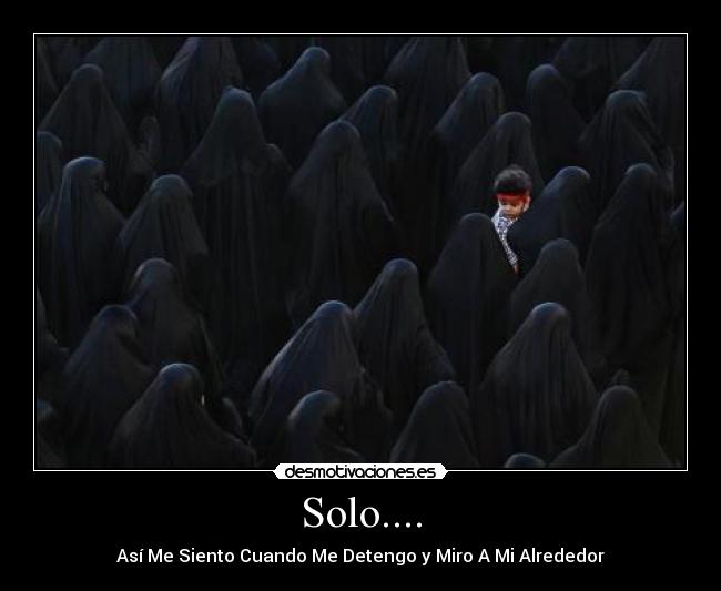 Solo.... - Así Me Siento Cuando Me Detengo y Miro A Mi Alrededor