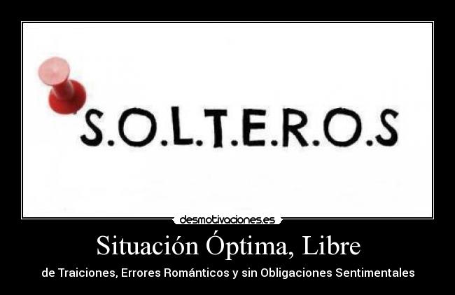 Situación Óptima, Libre - de Traiciones, Errores Románticos y sin Obligaciones Sentimentales