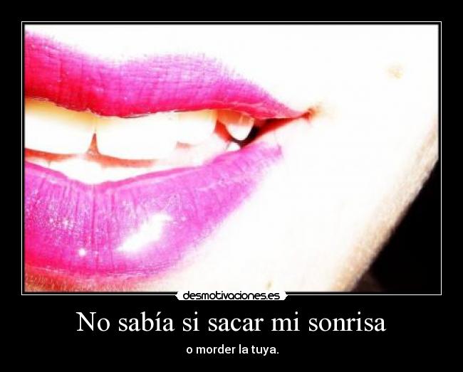 No sabía si sacar mi sonrisa - 
