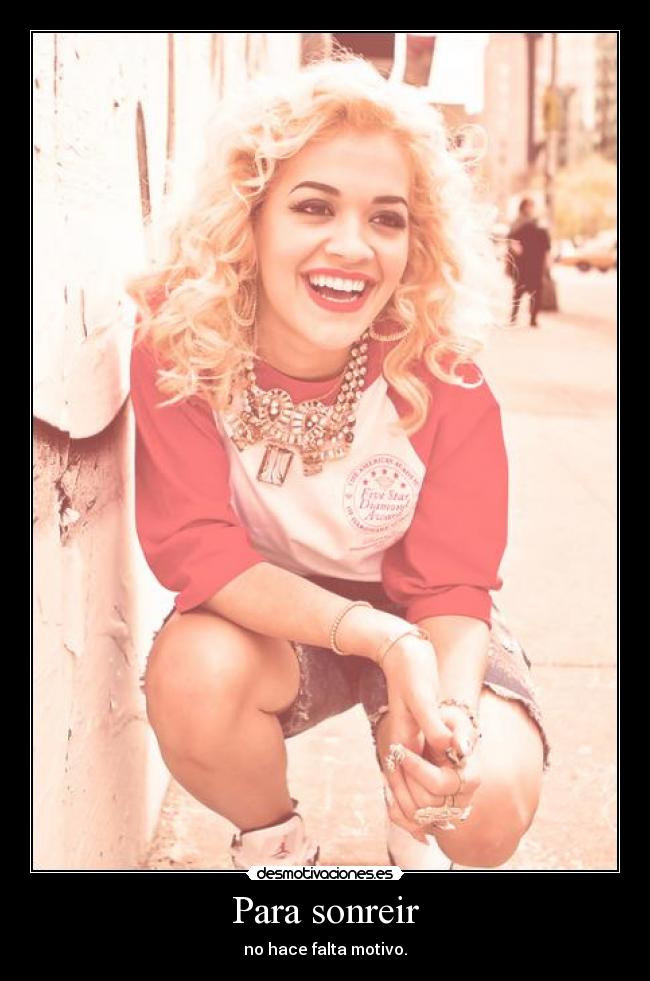 Para sonreir - no hace falta motivo.