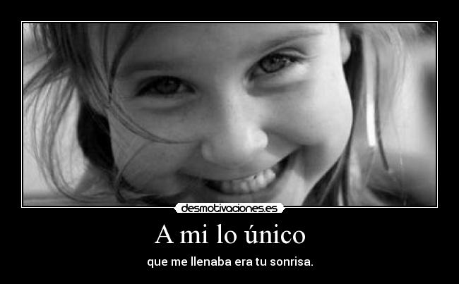 A mi lo único - que me llenaba era tu sonrisa.