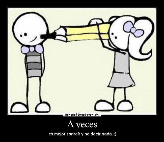 A veces - es mejor sonreír y no decir nada. :)