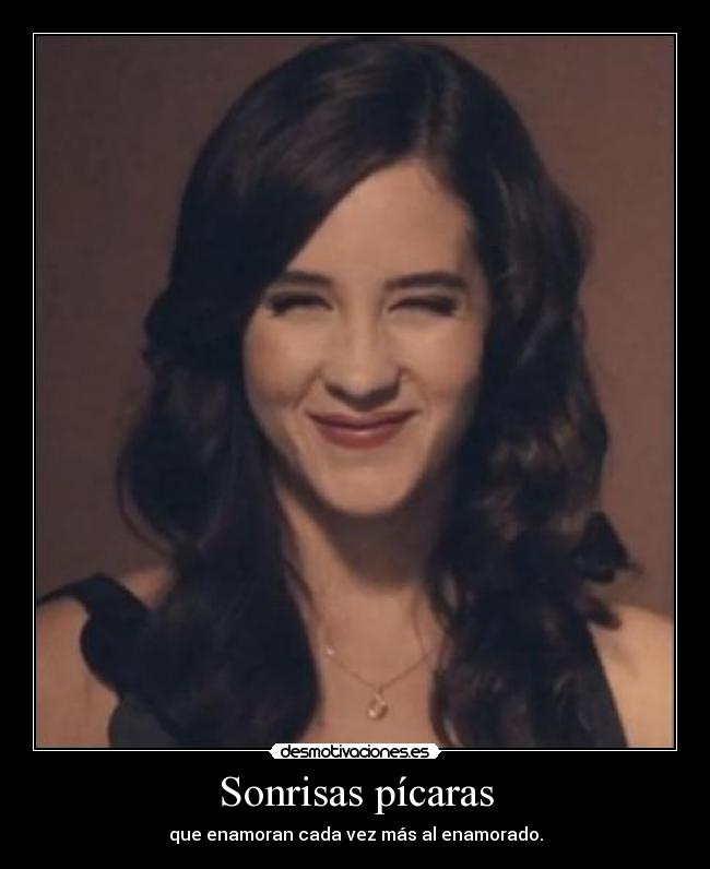 Sonrisas pícaras - que enamoran cada vez más al enamorado.