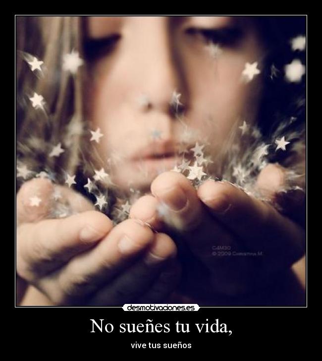 No sueñes tu vida, -