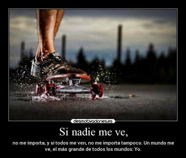 Si nadie me ve, -