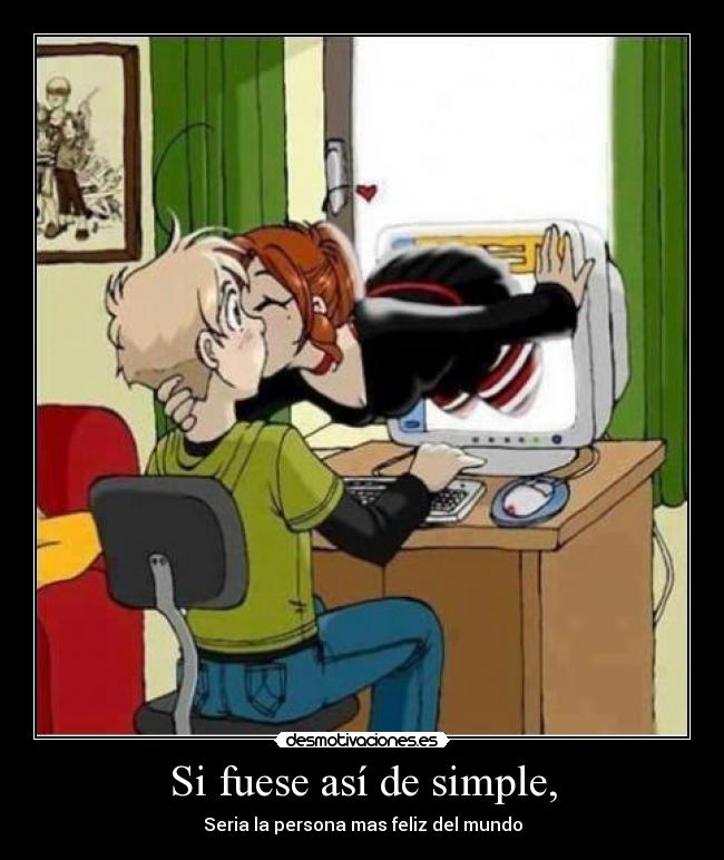 Si fuese así de simple, - Seria la persona mas feliz del mundo