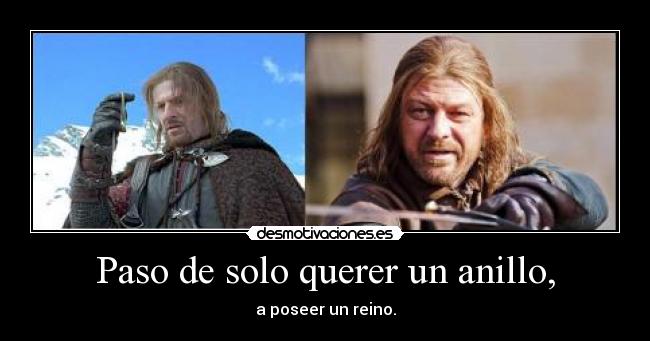 Paso de solo querer un anillo, - a poseer un reino.