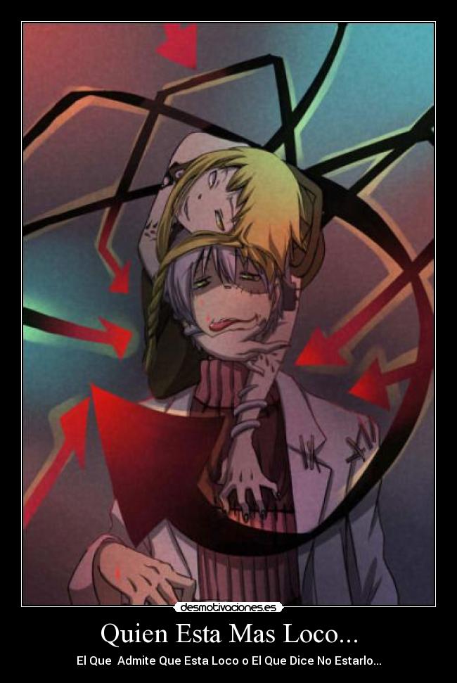 Quien Esta Mas Loco... - El Que Admite Que Esta Loco o El Que Dice No Estarlo...