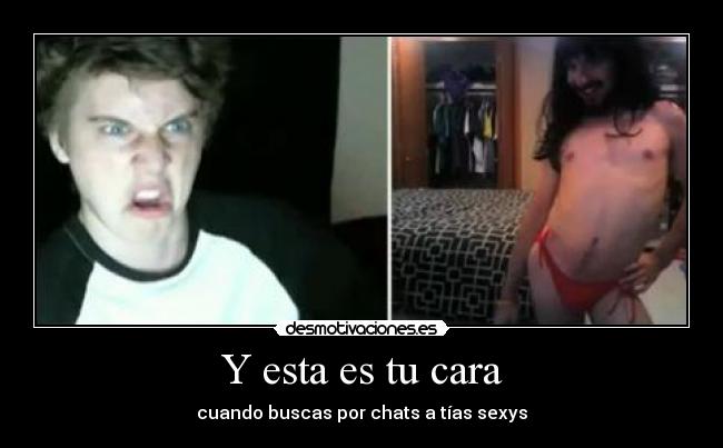Y esta es tu cara - cuando buscas por chats a tías sexys