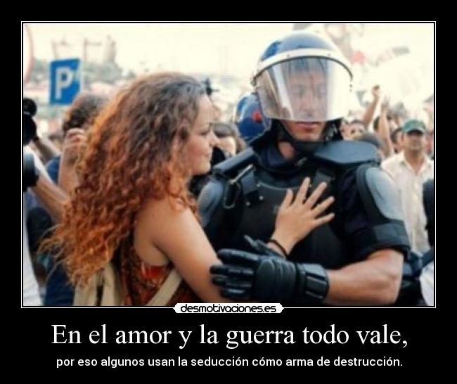 En el amor y la guerra todo vale, - 