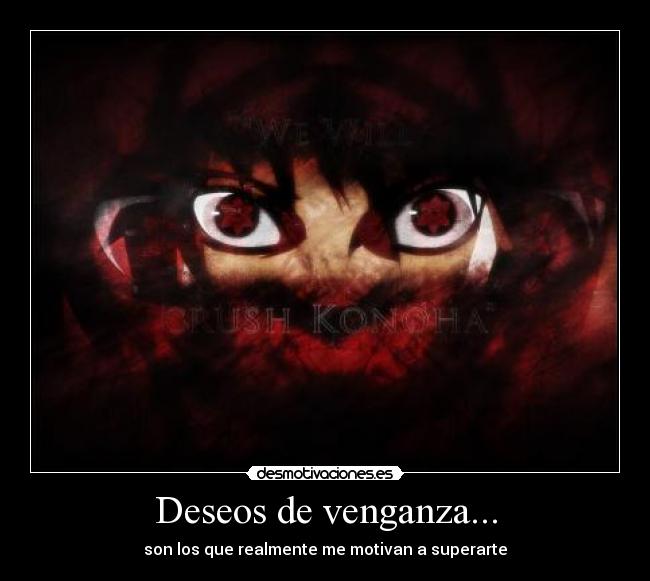 Deseos de venganza... - son los que realmente me motivan a superarte