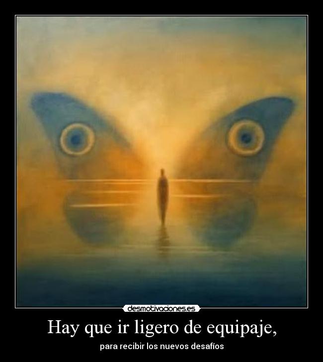 Hay que ir ligero de equipaje, - para recibir los nuevos desafíos