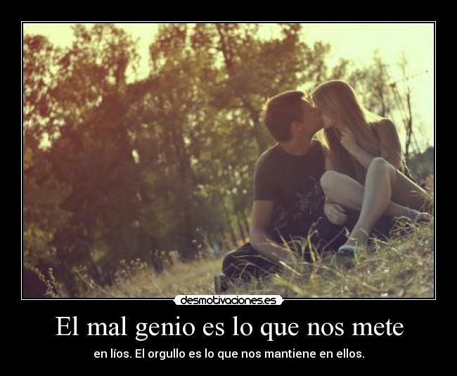El mal genio es lo que nos mete -