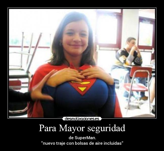 Para Mayor seguridad - de SuperMan.
nuevo traje con bolsas de aire incluidas