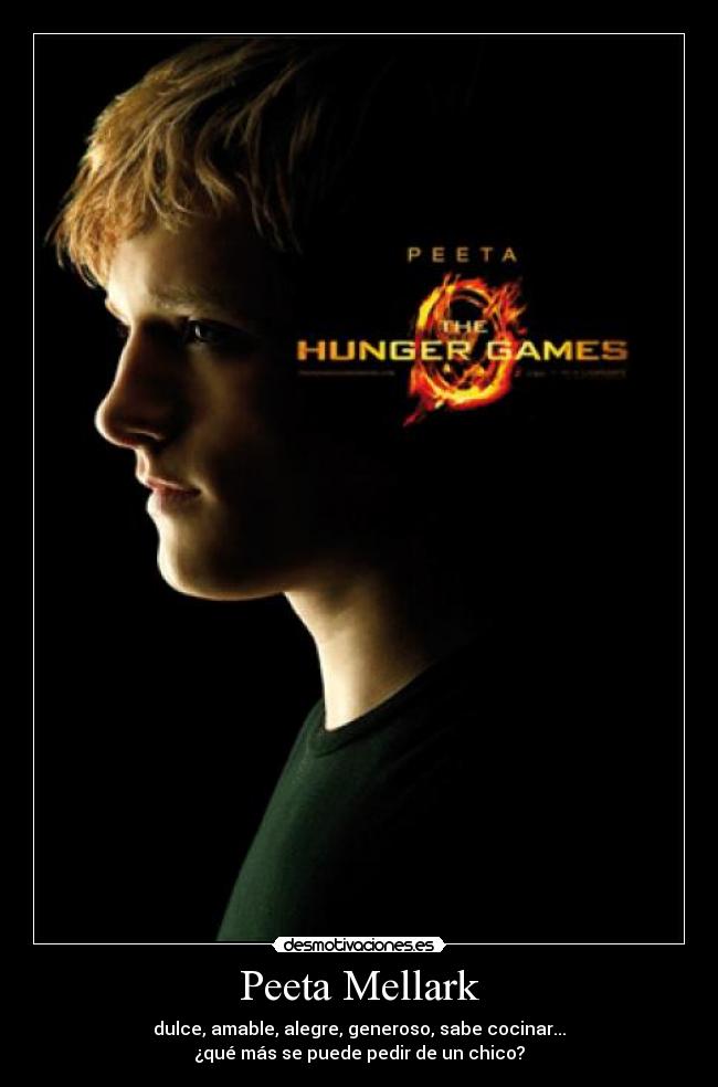 Peeta Mellark - dulce, amable, alegre, generoso, sabe cocinar...
¿qué más se puede pedir de un chico?
