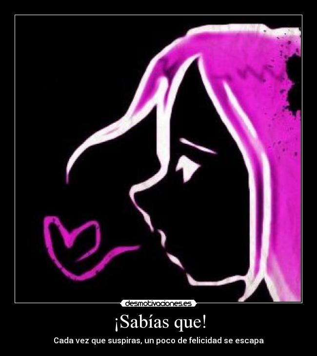 ¡Sabías que! - Cada vez que suspiras, un poco de felicidad se escapa