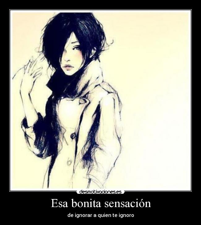 Esa bonita sensación - de ignorar a quien te ignoro