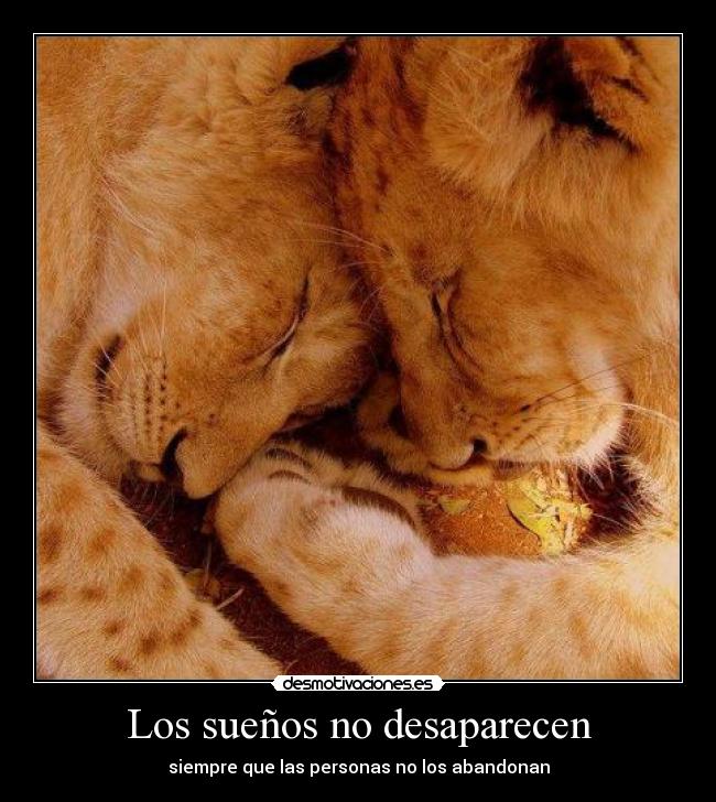 Los sueños no desaparecen - siempre que las personas no los abandonan