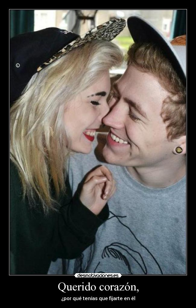 Querido corazón, - ¿por qué tenías que fijarte en él