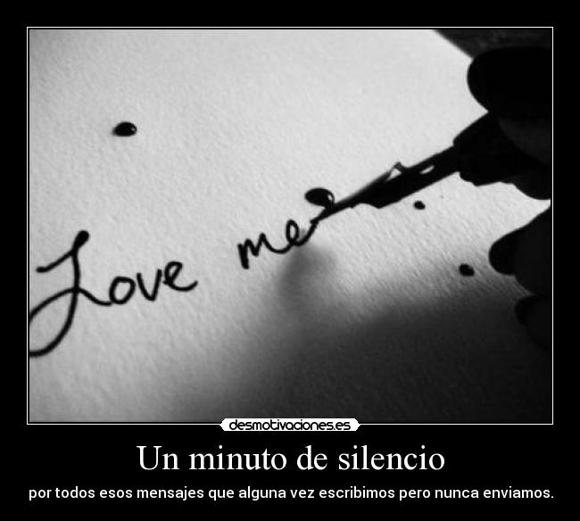 Un minuto de silencio - por todos esos mensajes que alguna vez escribimos pero nunca enviamos.